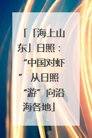 「海上山东」日照：“中国对虾” 从日照“游”向沿海各地
