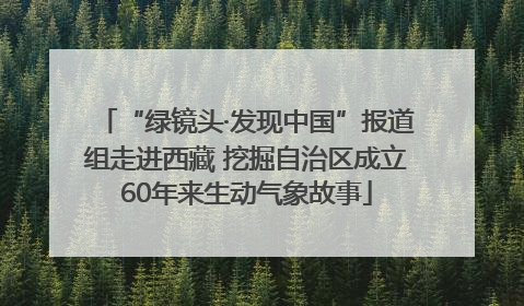“绿镜头·发现中国”报道组走进西藏 挖掘自治区成立60年来生动气象故事