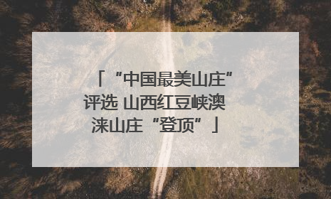 “中国最美山庄”评选 山西红豆峡澳涞山庄“登顶”
