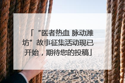 “医者热血 脉动潍坊”故事征集活动现已开始，期待您的投稿