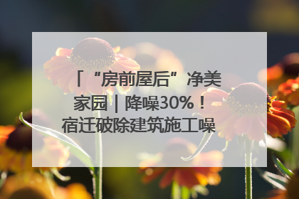 “房前屋后”净美家园｜降噪30%！宿迁破除建筑施工噪声扰民难题