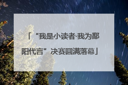 “我是小读者·我为鄱阳代言”决赛圆满落幕