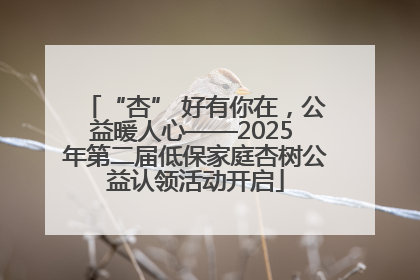 “杏” 好有你在，公益暖人心——2025 年第二届低保家庭杏树公益认领活动开启