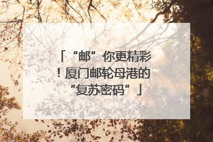 “邮”你更精彩！厦门邮轮母港的“复苏密码”