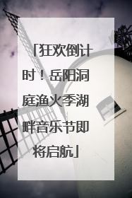 狂欢倒计时！岳阳洞庭渔火季湖畔音乐节即将启航