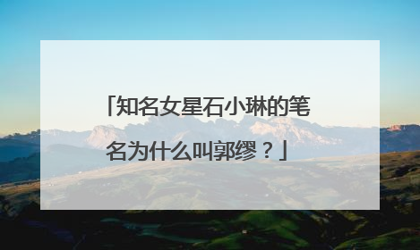 知名女星石小琳的笔名为什么叫郭缪？