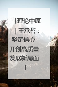 理论中原｜王承哲：坚定信心 开创高质量发展新局面