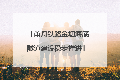 甬舟铁路金塘海底隧道建设稳步推进