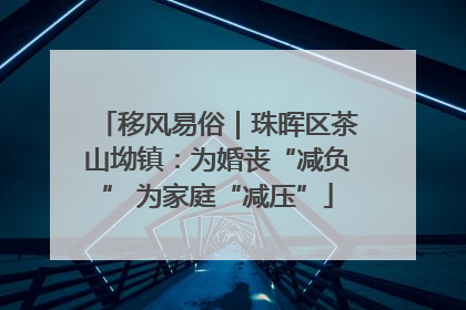 移风易俗｜珠晖区茶山坳镇：为婚丧“减负” 为家庭“减压”
