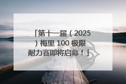 第十一届（2025）梅里 100 极限耐力赛即将启幕！