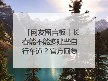 网友留言板｜长春能不能多建些自行车道？官方回复：在建了在建了