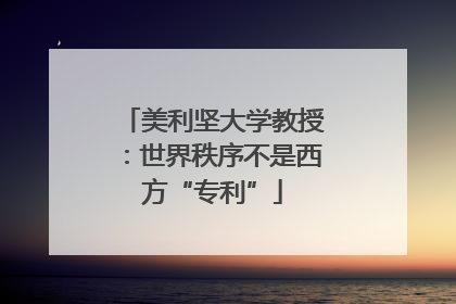 美利坚大学教授：世界秩序不是西方“专利”