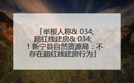 举报人称& 034;超红线建房& 034;！新宁县自然资源局：不存在超红线建房行为