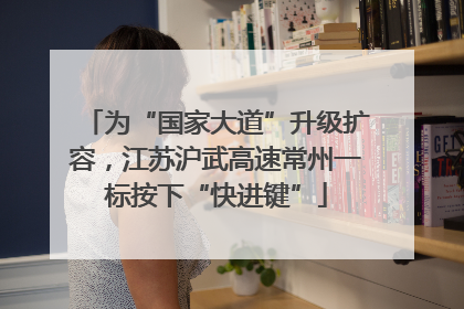 为“国家大道”升级扩容，江苏沪武高速常州一标按下“快进键”