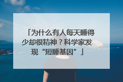 为什么有人每天睡得少却很精神？科学家发现“短睡基因”