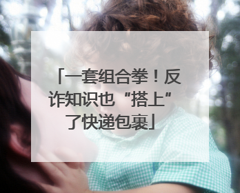 一套组合拳！反诈知识也“搭上”了快递包裹