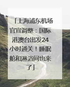 上海浦东机场官宣调整：国际港澳台出发24小时通关！睡眠舱和淋浴间也来了
