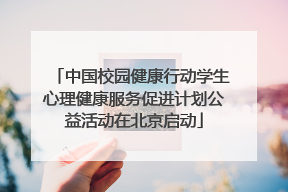 中国校园健康行动学生心理健康服务促进计划公益活动在北京启动