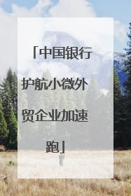 中国银行护航小微外贸企业加速跑