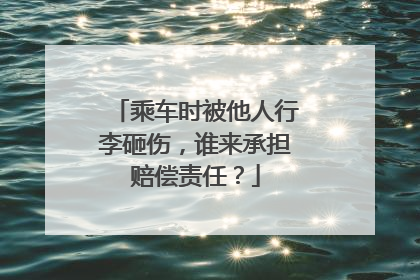 乘车时被他人行李砸伤，谁来承担赔偿责任？