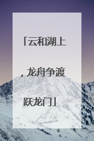 云和湖上，龙舟争渡跃龙门