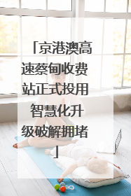 京港澳高速蔡甸收费站正式投用 智慧化升级破解拥堵