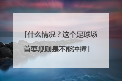 什么情况？这个足球场首要规则是不能冲撞