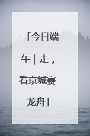 今日端午｜走，看京城赛龙舟