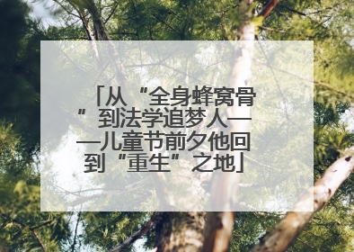 从“全身蜂窝骨”到法学追梦人——儿童节前夕他回到“重生”之地