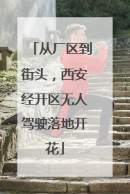 从厂区到街头，西安经开区无人驾驶落地开花