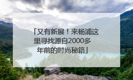 又有新展！来杨浦这里寻找源自2000多年前的时尚秘籍
