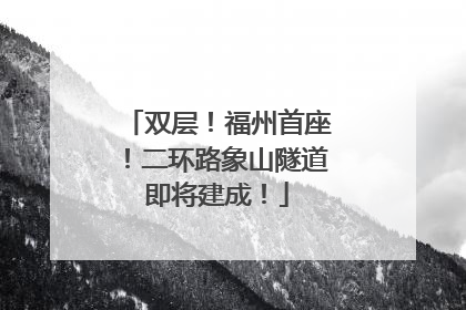 双层！福州首座！二环路象山隧道即将建成！