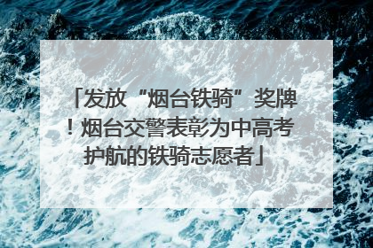 发放“烟台铁骑”奖牌！烟台交警表彰为中高考护航的铁骑志愿者