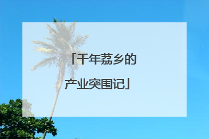 千年荔乡的产业突围记