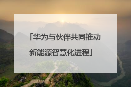 华为与伙伴共同推动新能源智慧化进程