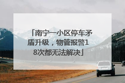 南宁一小区停车矛盾升级，物管报警18次都无法解决