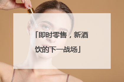 即时零售，新酒饮的下一战场