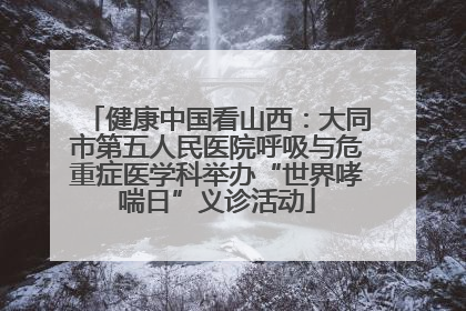 健康中国看山西：大同市第五人民医院呼吸与危重症医学科举办“世界哮喘日”义诊活动