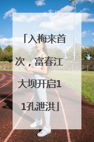 入梅来首次，富春江大坝开启11孔泄洪