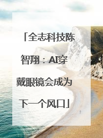 全志科技陈智翔：AI穿戴眼镜会成为下一个风口