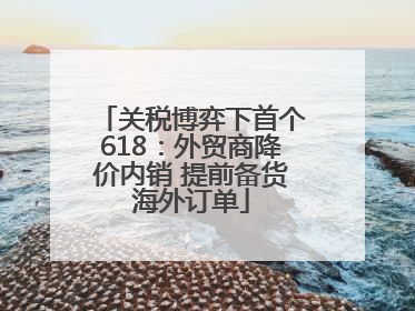 关税博弈下首个618：外贸商降价内销 提前备货海外订单