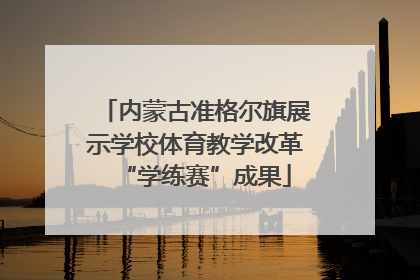 内蒙古准格尔旗展示学校体育教学改革“学练赛”成果