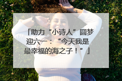 助力“小诗人”圆梦 迎六一：“今天我是最幸福的海之子！”