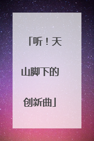 听！天山脚下的创新曲