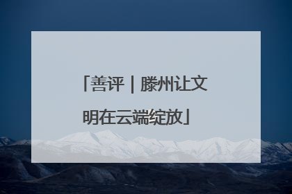 善评｜滕州让文明在云端绽放
