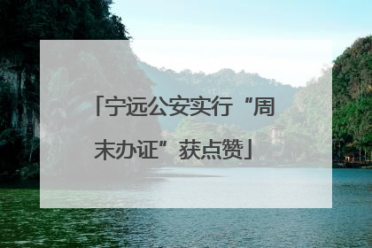 宁远公安实行“周末办证”获点赞