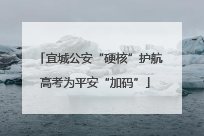 宜城公安“硬核”护航高考为平安“加码”
