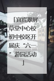 宜宾翠屏草堂中心校初中校区开展庆“六一”游园活动