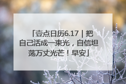壹点日历6.17｜把自己活成一束光，自信坦荡万丈光芒！早安