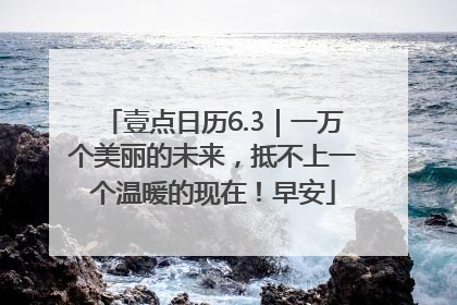 壹点日历6.3｜一万个美丽的未来，抵不上一个温暖的现在！早安